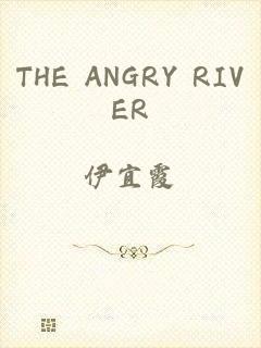 THE ANGRY RIVER